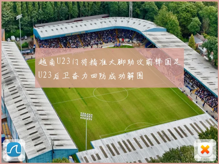 越南U23门将精准大脚助攻前锋国足U23后卫奋力回防成功解围