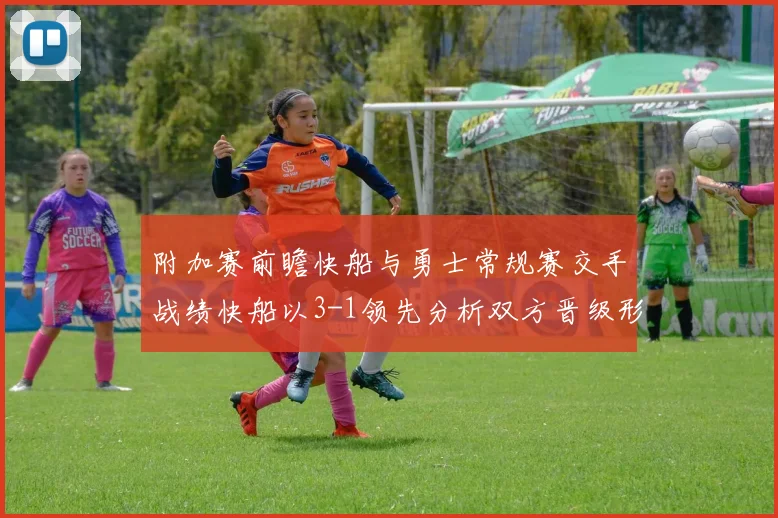 附加赛前瞻快船与勇士常规赛交手战绩快船以3-1领先分析双方晋级形势